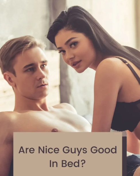 Are Nice Guys Good In Bed?