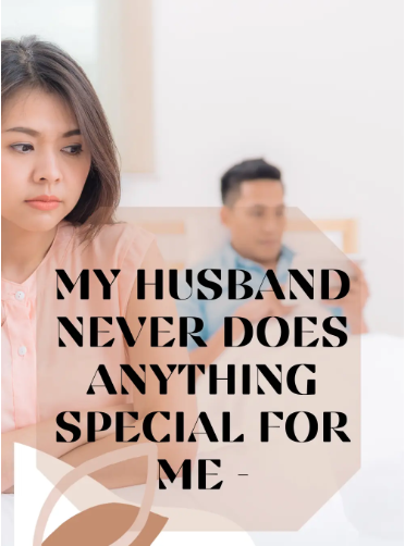 My Husband Never Does Anything Special For Me – Here Are The Reasons