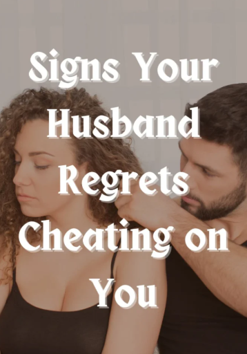 8 Signs Your Husband Regrets Cheating on You
