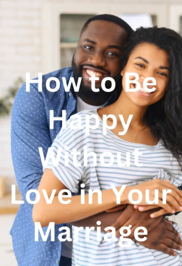 How to Be Happy Without Love in Your Marriage